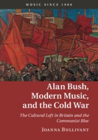 Book Cover for Alan Bush, Modern Music, and the Cold War by Joanna Louise Bullivant