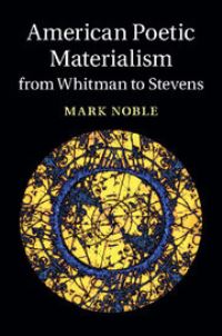 Book Cover for American Poetic Materialism from Whitman to Stevens by Mark Noble