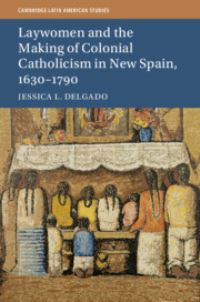 Book Cover for Laywomen and the Making of Colonial Catholicism in New Spain, 1630-1790 by Jessica L Delgado