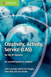 Book Cover for Creativity, Activity, Service (CAS) for the IB Diploma by John Cannings, María Inés Piaggio, Peter Muir, Tom Brodie