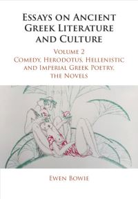 Book Cover for Essays on Ancient Greek Literature and Culture. Volume 2 Comedy, Herodotus, Hellenistic and Imperial Greek Poetry, the Novels by Ewen Bowie