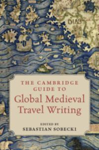 Book Cover for The Cambridge Guide to Global Medieval Travel Writing by Sebastian I Sobecki