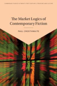 Book Cover for The Market Logics of Contemporary Fiction by Paul Crosthwaite
