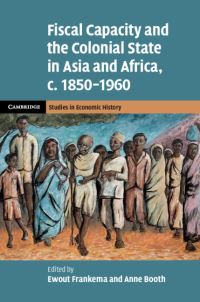 Book Cover for Fiscal Capacity and the Colonial State in Asia and Africa, C.1850-1960 by Ewout Frankema, Anne Booth