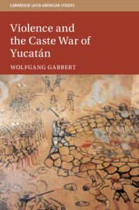 Book Cover for Violence and the Caste War of Yucatan by Wolfgang Gabbert