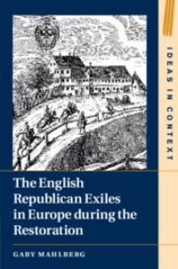 Book Cover for The English Republican Exiles in Europe During the Restoration by Gaby Mahlberg