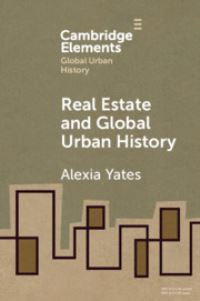 Book Cover for Real Estate and Global Urban History by Alexia M Yates