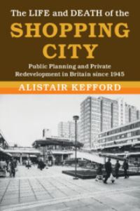 Book Cover for The Life and Death of the Shopping City by Alistair Kefford