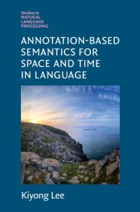Book Cover for Annotation-Based Semantics for Space and Time in Language by Kiyong Lee
