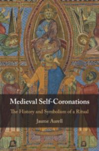 Book Cover for Medieval Self-Coronations by Jaume Aurell i Cardona