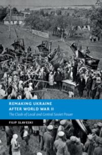 Book Cover for Remaking Ukraine After World War II by Filip Slaveski