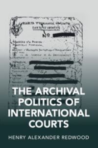Book Cover for The Archival Politics of International Courts by Henry Redwood