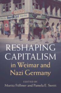 Book Cover for Reshaping Capitalism in Weimar and Nazi Germany by Moritz Föllmer, Pamela E Swett
