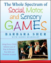 Book Cover for The Whole Spectrum of Social, Motor, and Sensory Games by Barbara Sher, Karen Beardsley