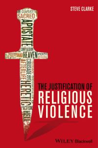 Book Cover for The Justification of Religious Violence by Steve Clarke