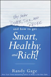 Book Cover for Why You're Dumb, Sick, and Broke and How to Get Smart, Healthy, and Rich! by Randy Gage