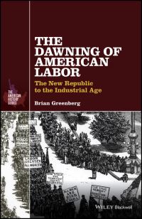 Book Cover for The Dawning of American Labor by Brian Greenberg