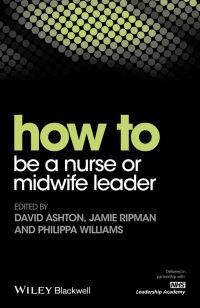 Book Cover for How to Be a Nurse or Midwife Leader by David Ashton, Jamie Ripman, Philippa Williams