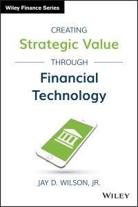 Book Cover for Creating Strategic Value Through Financial Technology by Jay D. Wilson