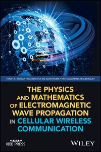 Book Cover for The Physics and Mathematics of Electromagnetic Wave Propagation in Cellular Wireless Communication by Tapan Sarkar, Magdalena SalazarPalma, Mohammad Najib Abdallah