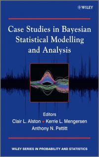 Book Cover for Case Studies in Bayesian Statistical Modelling and Analysis by Clair Alston, Kerrie L. Mengersen, Anthony Pettitt