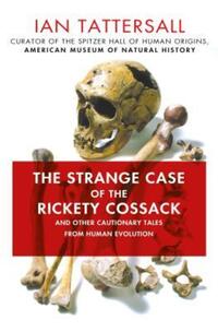 Book Cover for The Strange Case of the Rickety Cossack and Other Cautionary Tales from Human Evolution by Ian Tattersall