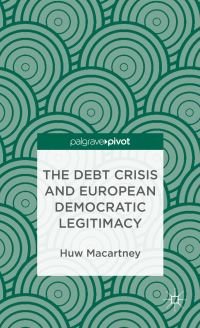 Book Cover for The Debt Crisis and European Democratic Legitimacy by Huw Macartney