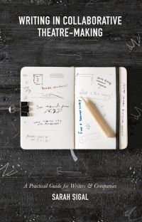 Book Cover for Writing in Collaborative Theatre-Making by Sarah Sigal