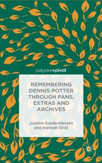 Book Cover for Remembering Dennis Potter Through Fans, Extras, and Archives by Joanne GardeHansen, Hannah Grist