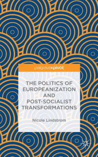 Book Cover for The Politics of Europeanization and Post-Socialist Transformations by Nicole Lindstrom