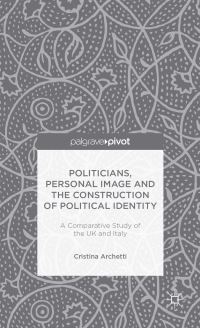 Book Cover for Politicians, Personal Image and the Construction of Political Identity by Cristina Archetti