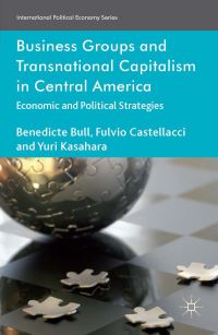 Book Cover for Business Groups and Transnational Capitalism in Central America by Benedicte Bull, Fulvio Castellacci, Yuri Kasahara