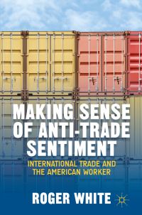 Book Cover for Making Sense of Anti-Trade Sentiment by Roger White