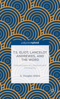 Book Cover for T.S. Eliot, Lancelot Andrewes, and the Word by G Douglas Atkins
