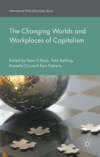 Book Cover for The Changing Worlds and Workplaces of Capitalism by S Ó Riain, Felix Behling, Rossella Ciccia, Eoin Flaherty