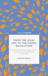 Book Cover for From the Axial Age to the Moral Revolution by Eugene Halton