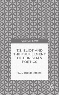 Book Cover for T.S. Eliot and the Fulfillment of Christian Poetics by G Douglas Atkins