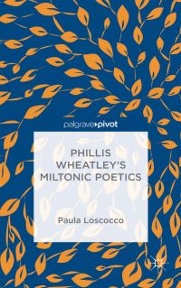 Book Cover for Phillis Wheatley's Miltonic Poetics by Paula Loscocco
