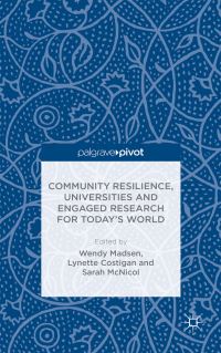 Book Cover for Community Resilience, Universities and Engaged Research for Today's World by Wendy Madsen, Lynette Costigan, Sarah McNicol