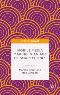Book Cover for Mobile Media Making in an Age of Smartphones by Marsha Berry, Max Schleser
