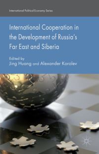 Book Cover for International Cooperation in the Development of Russia's Far East and Siberia by Jing Huang, Aleksandr Korolev