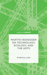 Book Cover for Martin Heidegger on Technology, Ecology, and the Arts by Anthony Lack