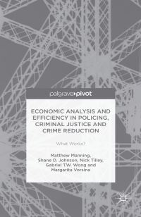 Book Cover for Economic Analysis and Efficiency in Policing, Criminal Justice and Crime Reduction by Matthew Manning, Shane D Johnson, Nick Tilley, Gabriel T W Wong, Margarita Vorsina