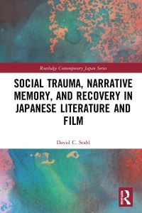 Book Cover for Social Trauma, Narrative Memory and Recovery in Japanese Literature and Film by David C Stahl