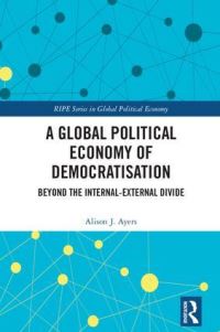 Book Cover for A Global Political Economy of Democratisation by Alison J Ayers