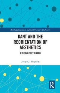 Book Cover for Kant and the Reorientation of Aesthetics by Joseph J. Tinguely