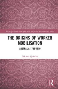 Book Cover for The Origins of Worker Mobilisation Australia, 1788-1850 by Michael Quinlan