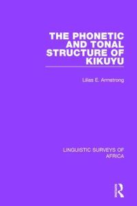 Book Cover for The Phonetic and Tonal Structure of Kikuyu by Lilias Eveline Armstrong