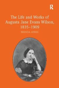 Book Cover for The Life and Works of Augusta Jane Evans Wilson, 1835-1909 by Brenda Ayres