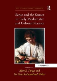 Book Cover for Sense and the Senses in Early Modern Art and Cultural Practice by Alice E Sanger, Siv Tove Kulbrandstad Walker
